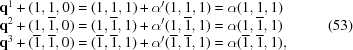 [\matrix { {\bf q}^1 + (1,1,0) = (1,1,1) + \alpha'(1,1,1) = \alpha(1,1,1)\hfill \cr {\bf q}^2 + (1,\overline{1},0) = (1,\overline{1},1) + \alpha'(1,\overline{1},1) = \alpha(1,\overline{1},1)\hfill \cr {\bf q}^3 + (\overline{1},\overline{1},0) = (\overline{1},\overline{1},1) + \alpha'(\overline{1},\overline{1},1) = \alpha(\overline{1},\overline{1},1),\hfill} \eqno (53)]