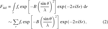 [\eqalignno{{F_{hkl}} &= \int\limits_r {f_r}\exp \left[ - B\left({{\sin \theta } \over \lambda } \right)^2 \right]\exp \left( - 2\pi iS r \right)\,{\rm d}r &\cr &\sim \sum\limits_r {f_r}\exp \left[ - B\left({{\sin \theta } \over \lambda } \right)^2 \right]\exp \left( - 2\pi iS r \right), & (2)\cr}]