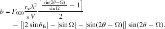 [\eqalign { b &= {F_{000}}{{{r_{\rm e}}{\lambda ^2}} \over {\pi V}}{{\left[{{{\left| {\sin (2\theta - {\Omega })} \right|} \over {\sin {\Omega }}} - 1} \right]} \over 2} \cr &\quad- \left[{\left| {2\sin {\theta _{\rm B}}} \right| - \left| {\sin {\Omega }} \right| - \left| {\sin (2\theta - {\Omega })} \right|} \right]\sin (2\theta - {\Omega}).\cr}]