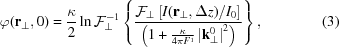 [\varphi({\bf r}_{\perp},0) = {{\kappa}\over{2}} \ln {\cal F}_{\perp}^{-1}\left\{{{{\cal F}_{\perp}\left[I({\bf r}_{\perp},\Delta z)/I_{0}\right]}\over{\left(1+{{\kappa}\over{4\pi F^{1}}}\left|{\bf k}^{0}_{\perp}\right|^{2}\right)}}\right\}, \eqno (3)]