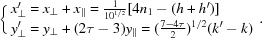 [\left\{ \matrix { x^\prime_\perp = x_\perp + x_\parallel = {{1}\over{10^{1/2}}}[4n_1 -(h+h^\prime)]\hfill \cr y^\prime_\perp = y_\perp + (2\tau-3) y_\parallel = ({{7-4\tau}\over{2}})^{1/2} (k^\prime - k)}\right. .]