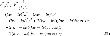 [\eqalignno{&{g}_{xy}^{2}{g}_{\rm spec}^{2}{V}^{2}{{1}\over{{(2\pi)}^{4}}} &\cr &=(kw-lv)^{2}{a}^{2}+ (hw-lu)^{2}{b}^{2}&\cr &\quad + (hv-ku)^{2}{c}^{2} +2(ku-hv)(hw-lu)bc\cos\alpha&\cr &\quad +2(hv-ku)(kw-lv)ac\cos\beta &\cr &\quad +2(hw-lu)(lv-kw)ab\cos\gamma. & (22)}]