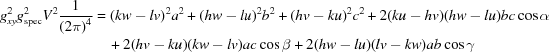 [\eqalign{{g}_{xy}^{2}{g}_{\rm spec}^{2}{V}^{2}{{1}\over{{(2\pi)}^{4}}} &= {(kw-lv)}^{2}{a}^{2}+{ (hw-lu)}^{2}{b}^{2}+{ (hv-ku)}^{2}{c}^{2} +2(ku-hv)(hw-lu)bc \cos\alpha \cr &\quad+ 2(hv-ku)(kw-lv)ac \cos\beta + 2(hw-lu)(lv-kw)ab \cos\gamma}]