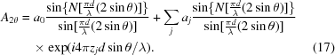 [\eqalignno{A_{2\theta}& = a_0 {{ \sin\{N[ {{\pi d}\over{\lambda}} (2\sin\theta)]\} }\over{\sin[{{\pi d}\over{\lambda}} (2 \sin \theta)]}} + \sum_j a_j {{ \sin\{N[ {{\pi d}\over{\lambda}} (2\sin\theta)]\} }\over{\sin[{{\pi d}\over{\lambda}} (2 \sin \theta)]}} &\cr &\quad\times \exp(i4\pi z_jd\sin\theta/\lambda).& (17)}]