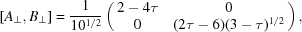[[A_{\perp},B_\perp] = {{1}\over{10^{1/2}}} \left(\matrix { 2-4\tau & 0 \cr 0 & (2\tau-6) (3-\tau)^{1/2}}\right),]