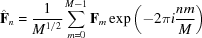 [{\hat{\bf F}}_n = {{1}\over{M^{1/2}}} \sum_{m = 0}^{M-1} {\bf F}_m \exp\left(-2\pi i {{nm}\over{M}}\right)]