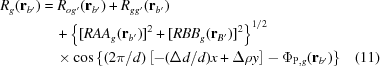 [\eqalignno{R_g({\bf{r}}_{b'} )& = R_{og'}({\bf{r}}_{b'} ) + R_{gg'}({\bf{r}}_{b'})&\cr &\quad + \left\{[RAA_g({\bf{r}}_{b'})]^2 + [RBB_g({\bf{r}}_{B'})]^2 \right\}^{1/2}&\cr &\quad\times \cos \left\{ ({2\pi }/ d)\left [ - ({\Delta d}/ d)x + \Delta \rho y \right] - \Phi _{{\rm P},g}({\bf{r}}_{b'}) \right\} &(11)}]