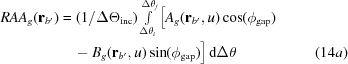 [\eqalignno{RAA_g({{\bf{r}}_{b'}})& = (1/ \Delta \Theta _{\rm inc}) \textstyle\int\limits_{\Delta {\theta _i}}^{\Delta {\theta _f}} \Big [{A_g}({{\bf{r}}_{b'}},u)\cos (\phi _{\rm gap})&\cr &\quad - B_g({{\bf{r}}_{b'}},u)\sin (\phi _{\rm gap}) \Big] \,{\rm d}\Delta \theta & (14a)}]