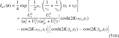 [\eqalignno{I_{go'}({\bf{r}} )& = {1 \over 4}\exp\left [ - {1 \over 2}{\mu _o}\left({1 \over {\gamma _o}} + {1 \over {\gamma _g}} \right)({t_1} + {t_2}) \right]&\cr &\quad \times {{U_r^2} \over {(u_r^2 + U_r^2 )}}{{U_r^2} \over {(u_{gr}^2 + U_r^2)}}\big[ \cosh(2K\alpha _{21,i}{t_1} )&\cr &\quad - \cos(2K\alpha _{21,r}{t_1})\big] \big[ \cosh (2K\beta _{g,i}{t_2}) - \cos(2K\beta _{g,r}{t_2})\big]&\cr &&(51b)}]