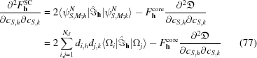 [\specialfonts\eqalignno{{{\partial ^{2}F_{\bf h}^{\rm SC}}\over{\partial {c}_{S,h}\partial {c}_{S,k}}}&=2\langle \psi_{S,M\semi h}^N |{\hat{\Im}}_{\bf h}|\psi_{S,M\semi k}^N\rangle -F_{\bf h}^{\rm core} {{\partial^2{\frak D}}\over{\partial c_{S,h}\partial c_{S,k}}}&\cr &= 2\sum_{i,j=1}^{N_d} d_{i,h}d_{j,k}\langle \Omega_i |{\hat{\Im}}_{\bf h}|\Omega_j \rangle -F_{\bf h}^{\rm core}{{\partial^2 {\frak D}}\over{\partial c_{S,h}\partial c_{S,k}}}&(77)}]