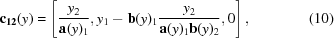 [{\bf c_{12}} (y) = \left [ {{y_{2}} \over {{\bf a} (y)_{1}}}, y_{1} - {\bf b} (y)_{1} {{y_{2}} \over {{\bf a} (y)_{1} {\bf b} (y)_{2}}}, 0 \right ] , \eqno(10)]