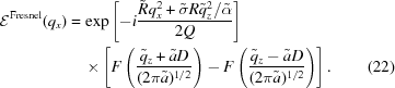 [\eqalignno{{\cal E}^{\rm{Fresnel}}(q_{x}) & = \exp\left[-i{{\tilde{R}q_{x}^{2}+\tilde{\sigma}R\tilde{q}_{z}^{2}/\tilde{\alpha}} \over {2Q}}\right]&\cr & \quad\times\left[F\left({{\tilde{q}_{z}+\tilde{a}D} \over {(2\pi\tilde{a})^{1/2}}}\right)-F\left({{\tilde{q}_{z}-\tilde{a}D} \over {(2\pi\tilde{a})^{1/2}}}\right)\right].&(22)}]