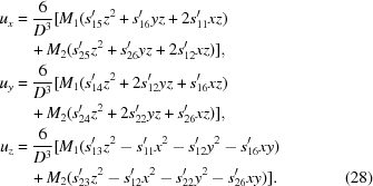 [\eqalignno{u_{x} & = {{6} \over {D^{3}}}[M_{1}(s'_{15}z^{2}+s'_{16}yz+2s'_{11}xz)&\cr &\quad +M_{2}(s'_{25}z^{2}+s'_{26}yz+2s'_{12}xz)],&\cr u_{y} & = {{6} \over {D^{3}}}[M_{1}(s'_{14}z^{2}+2s'_{12}yz+s'_{16}xz)&\cr &\quad +M_{2}(s'_{24}z^{2}+2s'_{22}yz+s'_{26}xz)],&\cr u_{z} & = {{6} \over {D^{3}}}[M_{1}(s'_{13}z^{2}-s'_{11}x^{2}-s'_{12}y^{2}-s'_{16}xy)&\cr &\quad +M_{2}(s'_{23}z^{2}-s'_{12}x^{2}-s'_{22}y^{2}-s'_{26}xy)].&(28)}]