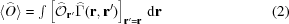 [\langle \widehat{O} \rangle = \textstyle\int \left[{ \widehat{\cal O}}_{{\bf r}'} \widehat{\Gamma}({\bf r},{\bf r'})\right]_{{\bf r'} = {\bf r}} \,{\rm d}{\bf r}\eqno(2)]