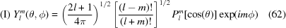[{\rm (I)}\ Y_l^m(\theta,\phi) = \left({{2l+1}\over{4\pi}} \right)^{1/2} \left[{{(l-m)!}\over{(l+m)!}}\right]^{1/2}P_l^m[\cos(\theta)] \exp(i m\phi)\eqno(62)]