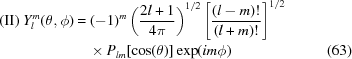 [\eqalignno{{\rm (II)}\ Y_l^m(\theta,\phi)& = (-1)^m\left({{2l+1}\over{4\pi}} \right)^{1/2} \left[{{(l-m)!}\over{(l+m)!}}\right]^{1/2}&\cr &\quad\times P_{lm}[\cos(\theta)] \exp(i m\phi)&(63) }]