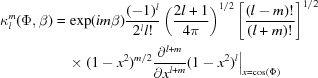 [\eqalign{\kappa_l^m(\Phi,\beta)& = \exp( i m \beta){{(-1)^{l}}\over{2^ll!}}\left({{2l+1}\over{4\pi}} \right)^{1/2}\left[{{(l-m)!}\over{(l+m)!}}\right]^{1/2}\cr &\quad\times(1-x^2)^{m/2}{{\partial^{l+m}}\over{\partial x^{l+m}}}(1-x^2)^l \Big|_{x = \cos(\Phi)}}]