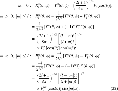 [\eqalignno{m = 0: & \quad R_l^0(\theta,\phi) = Y_l^0(\theta,\phi) = \! \left({{2l+1}\over{4\pi}} \right)^{1/2} \! P_l[\cos(\theta)]\semi \cr m\,\gt\,0,\ |m|\leq l:& \quad R_l^m(\theta,\phi) = {{1}\over{2^{1/2}}} [Y_l^m(\theta,\phi)+\overline{Y}_l^m(\theta,\phi)] \cr & = {{1}\over{2^{1/2}}} [Y_l^m(\theta,\phi)+ (-1)^m Y_l^{-m}(\theta,\phi)] \cr & = \left({{2l+1}\over{8\pi}} \right)^{1/2} \left[{{(l-m)!}\over{(l+m)!}}\right]^{1/2} \cr & \quad\times P_l^m[\cos(\theta)] \cos( m\phi)\semi \cr m\,\lt\,0,\ |m|\leq l:& \quad R_l^m(\theta,\phi) = {{-i}\over{2^{1/2} }} [Y_l^m(\theta,\phi) - \overline{Y}_l^m(\theta,\phi)] \cr & = {{-i}\over{2^{1/2}}} [Y_l^m(\theta,\phi)- (-1)^m Y_l^{-m}(\theta,\phi)] \cr & = \left({{2l+1}\over{8\pi}} \right)^{1/2} \left[{{(l-|m|)!}\over{(l+|m|)!}}\right]^{1/2} \cr & \quad \times P_l^{|m|}[\cos(\theta)] \sin( |m|\phi).&(22)}]