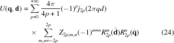 [\eqalignno{U({\bf q},{\bf d}) & = \sum_{p = 0}^{+\infty} {{4\pi}\over{4p+1}}(-1)^p j_{2p}(2\pi qd)&\cr &\quad\times\sum_{m,n = -2p}^{2p}Z_{2p\semi m,n} (-1)^{m+n} R_{2p}^{m}({\hat{\bf{d}}}) R_{2p}^n({\hat{\bf{q}}})&(24)}]