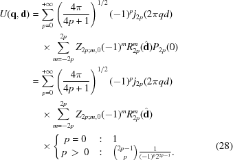 [\eqalignno{U({\bf q},{\bf d})& = \sum_{p = 0}^{+\infty} \left({{4\pi}\over{4p+1}} \right)^{1/2}(-1)^p j_{2p}(2\pi qd)&\cr &\quad\times\sum_{m = -2p}^{2p}Z_{2p\semi m,0} (-1)^{m} R_{2p}^{m}({\hat{\bf{d}}}) P_{2p}(0)& \cr & = \sum_{p = 0}^{+\infty} \left({{4\pi}\over{4p+1}} \right)^{1/2}(-1)^p j_{2p}(2\pi qd)&\cr &\quad\times\sum_{m = -2p}^{2p}Z_{2p\semi m,0} (-1)^{m} R_{2p}^{m}({\hat{\bf{d}}})&\cr &\quad\times\left\{ \matrix{ p = 0 &: & 1\hfill \cr p\,\gt\,0 &: & {{2p-1}\choose{p}}{{1}\over{(-1)^p2^{2p-1}}} .} \right.&(28)}]