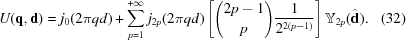 [U({\bf q},{\bf d}) = j_{0}(2\pi qd)+ \sum_{p = 1}^{+\infty} j_{2p}(2\pi qd) \left[ {{2p-1}\choose{p}}{{1}\over{2^{2(p-1)}}} \right] {\bb Y}_{2p}({\hat{\bf{d}}}).\eqno(32)]