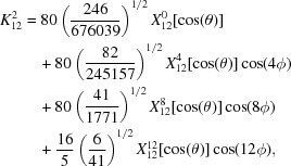 [\eqalign{K_{12}^2& = 80\left({{246}\over{676039}} \right)^{1/2} X_{12}^0[\cos(\theta)]\cr &\quad+80\left({{82}\over{245157}} \right)^{1/2} X_{12}^4[\cos(\theta)]\cos(4\phi)\cr&\quad +80\left({{41}\over{1771}} \right)^{1/2} X_{12}^8[\cos(\theta)]\cos(8\phi)\cr &\quad+{{16}\over{5}}\left({{6}\over{41}} \right)^{1/2} X_{12}^{12}[\cos(\theta)]\cos(12\phi),}]