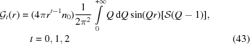[\eqalignno{{{\cal G}}_t (r) &= (4\pi r^{t-1} n_0) {{1}\over{2\pi^2}}\int\limits_0^{+\infty}Q\,{\rm d}{Q}\sin(Qr)[{\cal S}(Q-1)],&\cr &\quad t = 0,1, 2&(43)}]
