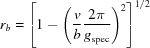 [{r_b} = \left [1 - \left({v \over b}{{2\pi } \over {g_{\rm spec}}} \right)^2\right]^{1/2}]