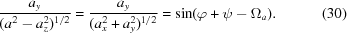[{{{a_y}} \over {({a^2} - a_z^2)^{1/2} }} = {{{a_y}} \over {(a_x^2 + a_y^2)^{1/2} }} = \sin (\varphi + \psi - {\Omega _a}). \eqno (30)]
