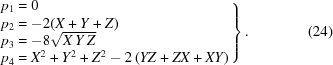 [\left.\matrix{p_{1} = 0 \hfill\cr p_2 = - 2(X + Y + Z) \hfill\cr p_3 = -8 \sqrt{X\, Y\, Z} \hfill\cr p_4 = X^2 + Y^2 + Z^2 -2 \left( Y Z + Z X + X Y \right) \hfill}\right\}.\eqno(24)]