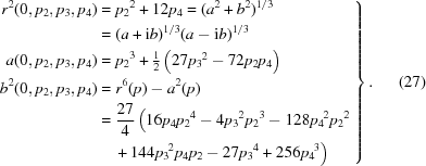[\left.\eqalign{r^{2}(0, p_2,p_3,p_4) &= {p_{2}}^{2} + 12 p_{4} = ({a^2 + b^2})^{1/3} \cr &= (a+{\rm i} b)^{1/3} (a-{\rm i} b)^{1/3} \cr a(0, p_2,p_3,p_4) &= {p_{2}}^{3} + \textstyle {{1}\over{2} } \left( 27 {p_3}^2 - 72 {p_2} {p_4} \right) \cr b^{2}( 0,p_2,p_3,p_4) &= r^{6}(p) - a^{2}(p)\hfill \cr & = {\displaystyle {27}\over{4} }\left(16 p_4 {p_2}^4 - 4 {p_3}^2 {p_2}^3 - 128 {p_4}^2 {p_2}^2 \right.\cr&\quad \left.+ \,144 {p_3}^2 p_4 p_2 - 27 {p_3}^4 + 256 {p_4}^3 \right)}\right\}.\eqno(27)]