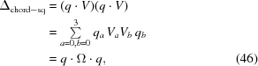 [\eqalignno{\Delta_{\rm chord-sq} &= (q\cdot V)(q\cdot V) &\cr&= \textstyle\sum\limits _{{a = 0,b = 0}}^{{3}}q_{{a}}\, V_{{a}}V_{{b}}\, q_{{b}} &\cr&= q\cdot\Omega\cdot q,&(46)}]