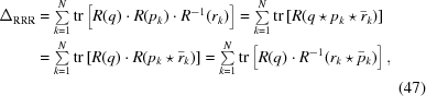 [\eqalignno{\Delta _{{\rm RRR}} &= \textstyle\sum\limits_{{k = 1}}^{{N}}\mathop{\rm tr}\nolimits\left[R(q)\cdot R(p_{{k}})\cdot{R^{{-1}}}(r_{{k}})\right] = \textstyle\sum\limits _{{k = 1}}^{{N}}\mathop{\rm tr}\nolimits\left[R(q\star p_{{k}}\star\bar{r}_{{k}})\right]&\cr& = \textstyle\sum\limits_{{k = 1}}^{{N}}\mathop{\rm tr}\nolimits\left[R(q)\cdot R(p_{{k}}\star\bar{r}_{{k}})\right] = \textstyle\sum\limits_{{k = 1}}^{{N}}\mathop{\rm tr}\nolimits\left[R(q)\cdot R^{{-1}}(r_{{k}}\star\bar{p}_{{k}})\right], &\cr&&(47)}]