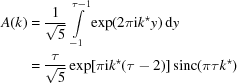 [\eqalign{ A(k)& = {{1} \over {\sqrt 5}} \int\limits _{{-1}}^{{\tau-1}}\exp(2\pi {\rm i} k^{{\star}}y)\,{\rm d}y\cr & = {{\tau} \over {\sqrt 5}} \exp[\pi {\rm i} k^{{\star}}(\tau-2)]\, {\rm sinc}(\pi\tau k^{{\star}})}]
