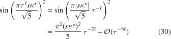 [\eqalignno{\sin \left ( {{\pi\tau^{\ell} s \kappa^{\star}} \over {\sqrt 5}} \right )^{2} & = \sin \left ( {{\pi| s \kappa^{\star}|} \over {\sqrt 5}} \, \tau^{-\ell} \right )^{2} \cr & = {{\pi^{2} (s\kappa^{\star})^{2}} \over {5}} \, \tau^{-2\ell} + {\cal O} (\tau^{-6\ell}) &(30)}]
