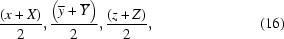 [{{\left(x+X\right)}\over{2}}, {{\left(\overline y + \overline Y\right)}\over{2}}, {{\left(z+Z\right)}\over{2}}, \eqno(16)]