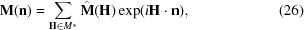 [{\bf M}({\bf n}) = \sum_{{\bf H}\in M^*} \hat{\bf M}({\bf H}) \exp (i{\bf H}\cdot{\bf n}), \eqno(26)]