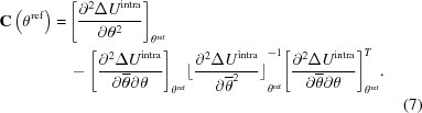 [\eqalignno{{\bf C}\left({\theta }^{\rm ref}\right) =\, & {\left[{{{\partial }^{2}{\Delta U}^{\rm intra}}\over{\partial {\theta }^{2}}}\right]}_{{\theta }^{\rm ref}}\cr & -{\left[{{{\partial }^{2}{\Delta U}^{\rm intra}}\over{\partial \overline{\theta }\partial \theta }}\right]}_{{\theta }^{\rm ref}}^{}{\lfloor {{{\partial }^{2}{\Delta U}^{\rm intra}}\over{\partial { \overline{\theta }}^{2}}}\rfloor }_{{\theta }^{\rm ref}}^{-1}{\left[{{{\partial }^{2}{\Delta U}^{\rm intra}}\over{\partial \overline{\theta }\partial \theta }}\right]}_{{\theta }^{\rm ref}}^{T}.\cr &&(7)}]