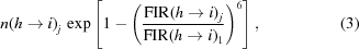 [{n(h\to i)}_{{j}}\, \exp\left[1-{\left({{{\rm FIR}{(h\to i)}_{{j}}}\over{{\rm FIR}{(h\to i)}_{{1}}}}\right)}^{6}\right], \eqno(3)]