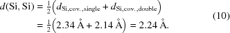 [\eqalign{d({\rm Si,Si}) &= \textstyle{1\over 2}\big(d_{\rm Si, cov.,single} + d_{\rm Si,cov., double}\big)\cr &= \textstyle{1\over 2} \big(2.34\,{\rm \AA} + 2.14\,{\rm \AA}\big) = 2.24\,{\rm \AA}.} \eqno(10)]