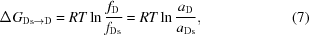 [\Delta G_{{\rm Ds} \to {\rm D}} = RT\ln { {f_{\rm D}} \over {f_{\rm Ds}}} = RT\ln {{a_{\rm D}} \over {a_{\rm Ds} }}, \eqno(7)]