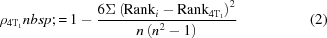 [\rho _{\rm 4T_1}&nbsp;= 1- {{6\Sigma \left( {{\rm Rank}_i} - {\rm Rank} _{\rm 4T_1} \right)}^2 \over{n\left( n^2 - 1\right)}} \eqno(2)]