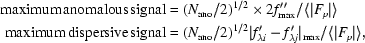 [\eqalign {{\rm maximum}\,{\rm anomalous}\,{\rm signal} &= (N_{\rm ano}/2)^{1/2} \times 2f''_{\rm max} / \langle |F_{p}| \rangle \cr {\rm maximum}\,{\rm dispersive}\,{\rm signal} &= (N_{\rm ano}/2)^{1/2} |f'_{\lambda i} - f'_{\lambda j} |_{\rm max} / \langle |F_{p}| \rangle, } ]