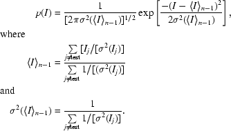 [\eqalign {p(I) & = {{1} \over {[2 \pi \sigma^{2}(\langle I \rangle _{n-1})]^{1/2}}} \exp \left [{{ -(I - \langle I \rangle_{n-1})^{2}} \over {2 \sigma^{2}(\langle I \rangle_{n-1})}} \right] , \,\, \cr&\hskip -60pt{\rm where} \cr \langle I \rangle _{n-1} & = {{\textstyle \sum \limits_{j \neq {\rm test}}[I_{j}/[\sigma^{2}(I_{j})] } \over {\textstyle \sum \limits_{j \neq {\rm test}} 1/[(\sigma^{2}(I_{j})]}}\,\, \cr&\hskip -60pt{\rm and}\hfill \cr \sigma^{2} (\langle I \rangle _{n-1}) & = {{1} \over {\textstyle \sum \limits _{j \neq {\rm test}} 1/[\sigma^{2}(I_{j})]}}.}]