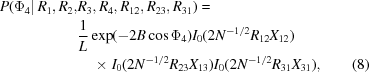 [\eqalignno { P(\Phi _4 |\,R_1, R_2, &R_3, R_4, R_{12},R_{23},R_{31}) = \cr & {1 \over L}\exp ({- 2B\cos \Phi _4 })I_0 ({2N^{- 1/2}R_{12}X_{12}})\cr &\ \quad {\times}\ I_0 ({2N^{- 1/2} R_{23}X_{13}})I_0 ({2N^{- 1/2}R_{31}X_{31}}),& (8) }]