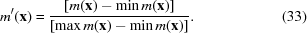 [m'({\bf x}) = {{\left[m({\bf x})-\min m({\bf x})\right]}\over{\left[\max m({\bf x})-\min m({\bf x})\right]}}. \eqno (33)]