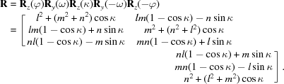 [\displaylines{{\bf R} = {\bf R}_{z}(\varphi) {\bf R}_{y}(\omega) {\bf R}_{z}(\kappa){\bf R}_{y}(-\omega){\bf R}_{z}(-\varphi) \hfill\cr \hphantom{{\bf R}} = \left [\matrix{ l^{2} + (m^{2} + n^{2}) \cos \kappa & lm (1 - \cos \kappa) - n \sin \kappa \cr lm (1- \cos \kappa) + n\sin \kappa & m^{2} + (n^{2} + l^{2}) \cos \kappa \cr nl (1 - \cos \kappa) - m \sin \kappa & mn (1 - \cos \kappa) + l \sin \kappa}\right.\hfill \cr\hfill\left.{\matrix {nl (1-\cos \kappa) + m\sin \kappa \cr mn (1 -\cos \kappa) - l \sin \kappa \cr n^{2} + (l^{2} + m^{2}) \cos \kappa }}\right].\quad }]