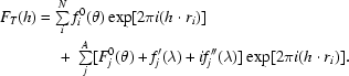 [\eqalign {F_{T}(h) & = \textstyle \sum \limits_{i}^{N}f_{i}^{0} (\theta) \exp[ 2 \pi i (h \cdot r_{i})] \cr &\ \quad +\ \textstyle \sum \limits_{j}^{A} [F_{j}^{0}(\theta) + f_{j}'(\lambda) + if''_{j}(\lambda)] \exp [2 \pi i (h \cdot r_{i})].}]