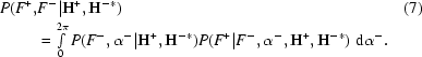 [\eqalignno {P(F^+, &F^- |{\bf H}^+, {\bf H}^{-*})& (7)\cr & = \textstyle \int\limits_0^{2\pi} P(F^-,\alpha^- |{\bf H}^+, {\bf H}^{-*})P(F^+ |F^-, \alpha^-, {\bf H}^+,{\bf H}^{-*})\,\,{\rm d}\alpha^-.}]