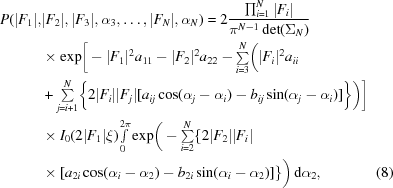 [\eqalignno{ P (|F_1|,& |F_2|, |F_3|,\alpha_3, \ldots, |F_{N}|, \alpha_N) = 2{{\prod_{i = 1}^N |F_i|}\over{\pi^{N-1}\det(\Sigma_{N})}} \cr & \times \exp \biggr[- |F_1|^2 a_{11} - |F_2|^2 a_{22} -\textstyle\sum\limits_{i = 3}^N \biggr(|F_i|^2 a_{ii} \cr & + \textstyle\sum\limits_{j = i+1}^N \biggr\{ 2 |F_i| |F_j| [ a_{ij} \cos(\alpha_j-\alpha_i) - b_{ij} \sin(\alpha_j-\alpha_i) ] \biggr\} \biggr) \biggr] \cr & \times I_0 (2|F_1| \xi){\textstyle \int\limits_0^{2\pi}}\exp \biggr(-\textstyle\sum\limits_{i = 2}^N \{2 |F_2| |F_i| \cr & \times[a_{2i} \cos(\alpha_i-\alpha_2) - b_{2i} \sin(\alpha_i-\alpha_2) ] \} \biggr) \, {\rm d}\alpha_2, & (8)}]